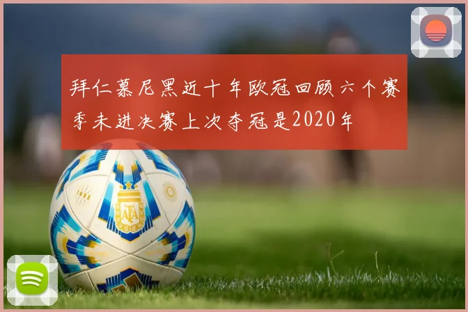 拜仁慕尼黑近十年欧冠回顾六个赛季未进决赛上次夺冠是2020年